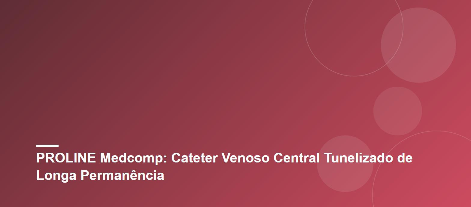 PROLINE Medcomp: Cateter Venoso Central Tunelizado de Longa Permanência