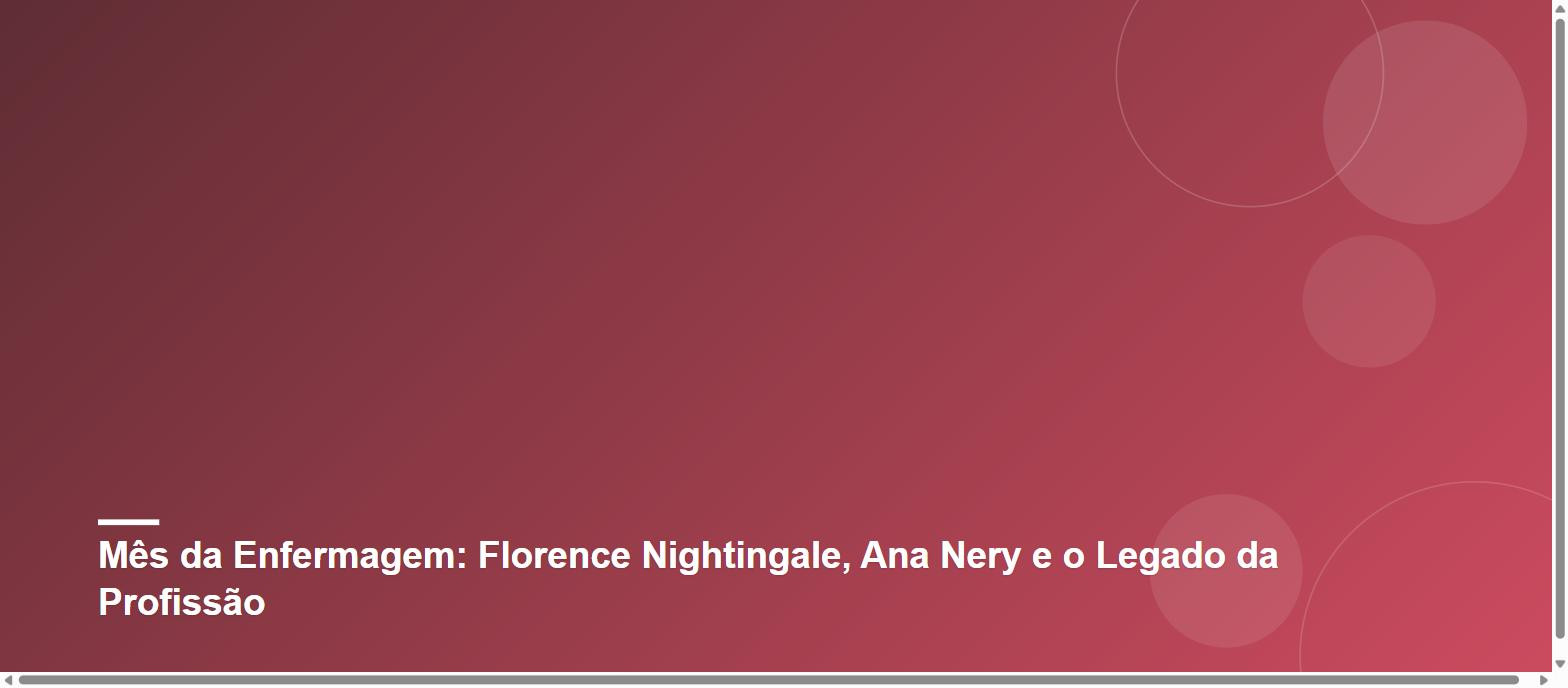 Mês da Enfermagem: Florence Nightingale, Ana Nery e o Legado da Profissão