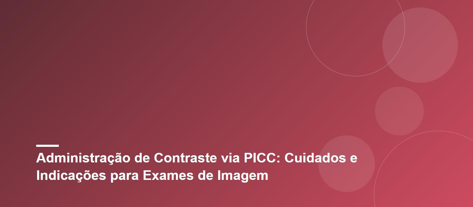 Administração de Contraste via PICC: Cuidados e Indicações para Exames de Imagem