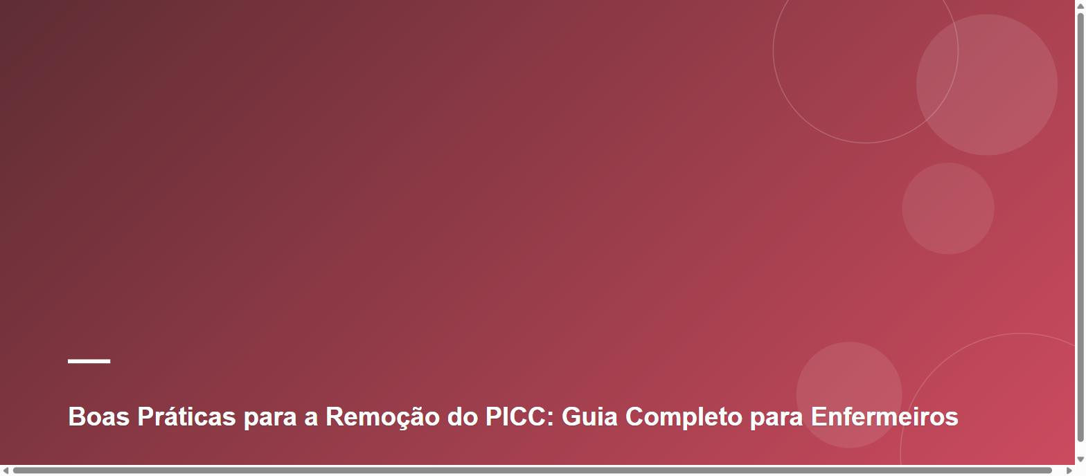 Boas Práticas para a Remoção do PICC: Guia Completo para Enfermeiros