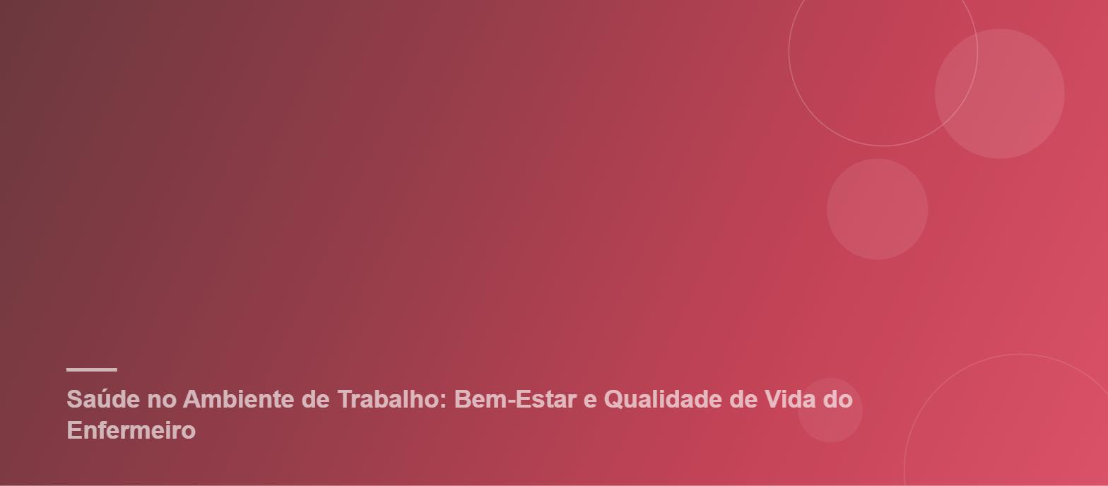 Saúde no Ambiente de Trabalho: Bem-Estar e Qualidade de Vida do Enfermeiro