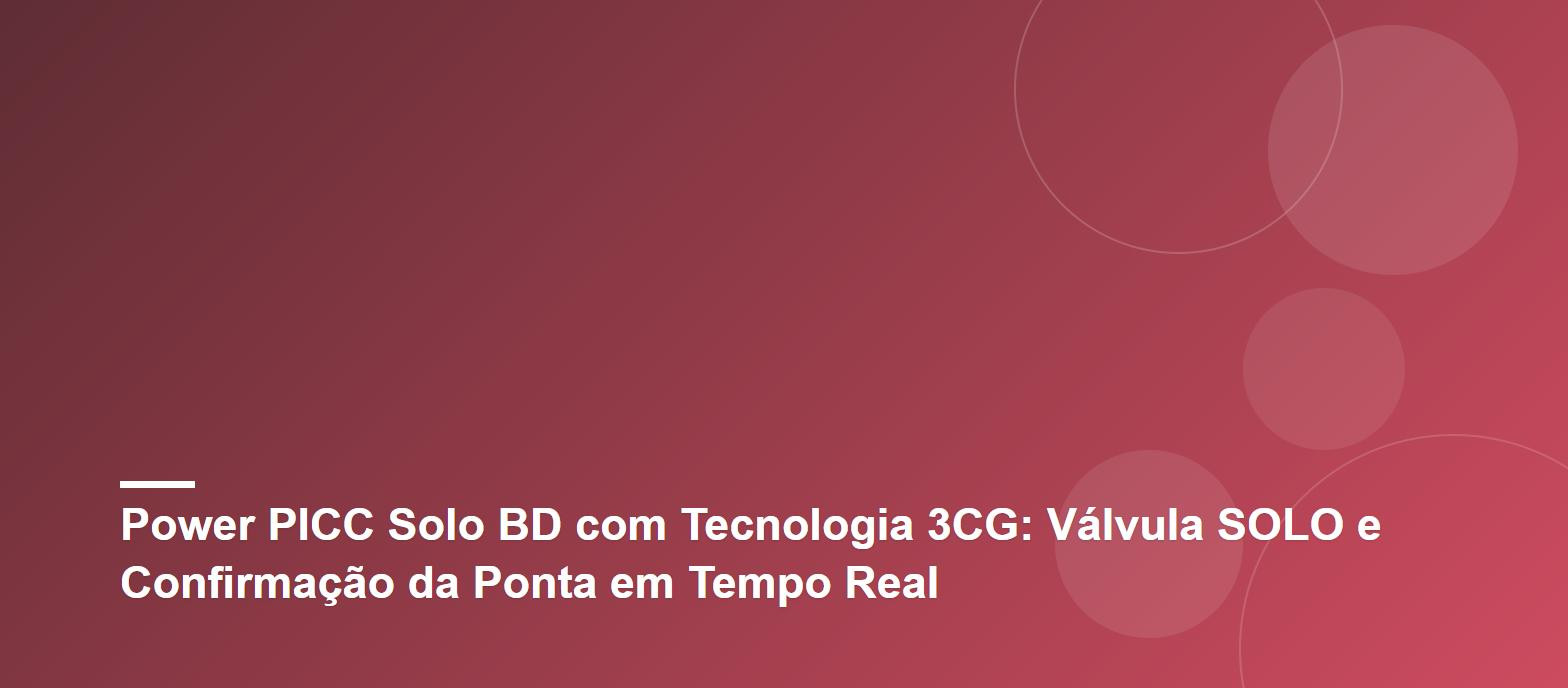 Power PICC Solo BD com Tecnologia 3CG: Válvula SOLO e Confirmação da Ponta em Tempo Real