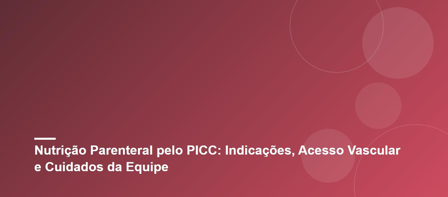 Nutrição Parenteral pelo PICC: Indicações, Acesso Vascular e Cuidados da Equipe