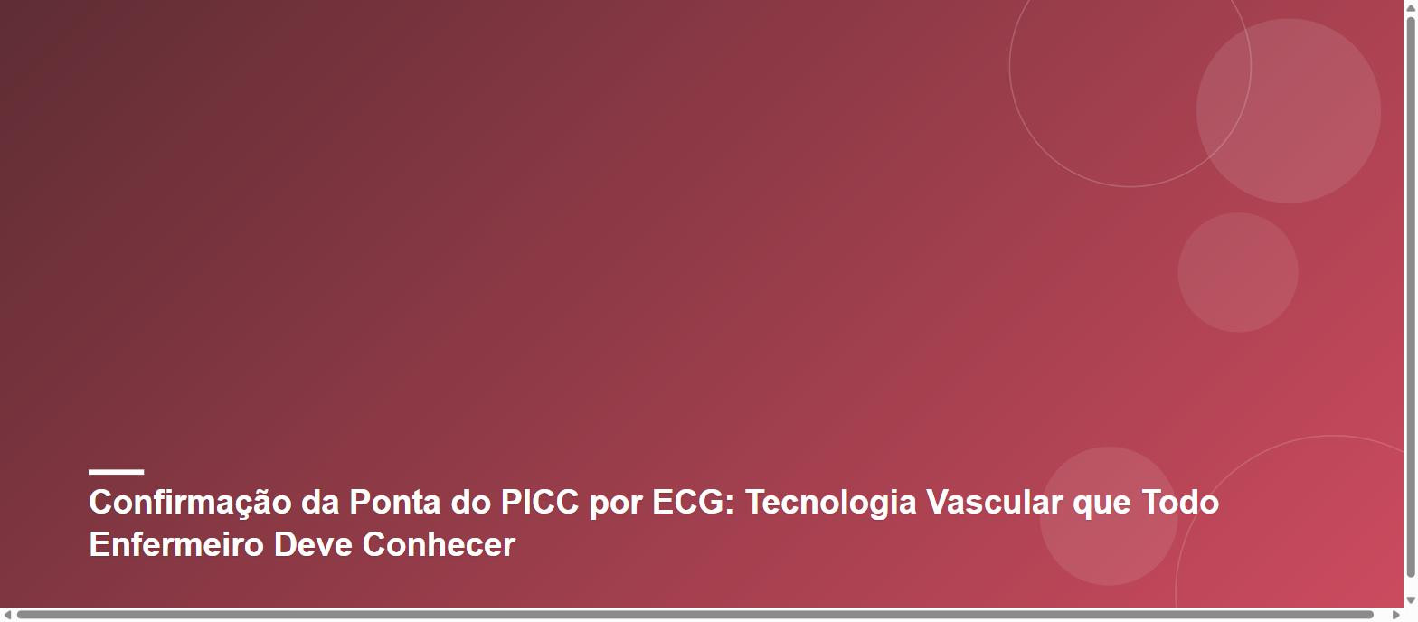 Confirmação da Ponta do PICC por ECG: Tecnologia Vascular que Todo Enfermeiro Deve Conhecer
