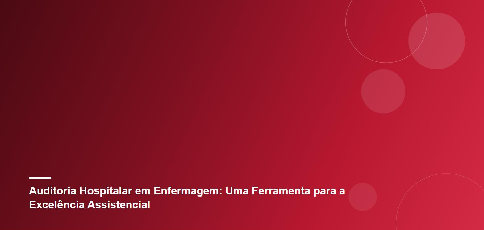 Auditoria Hospitalar em Enfermagem: Uma Ferramenta para a Excelência Assistencial